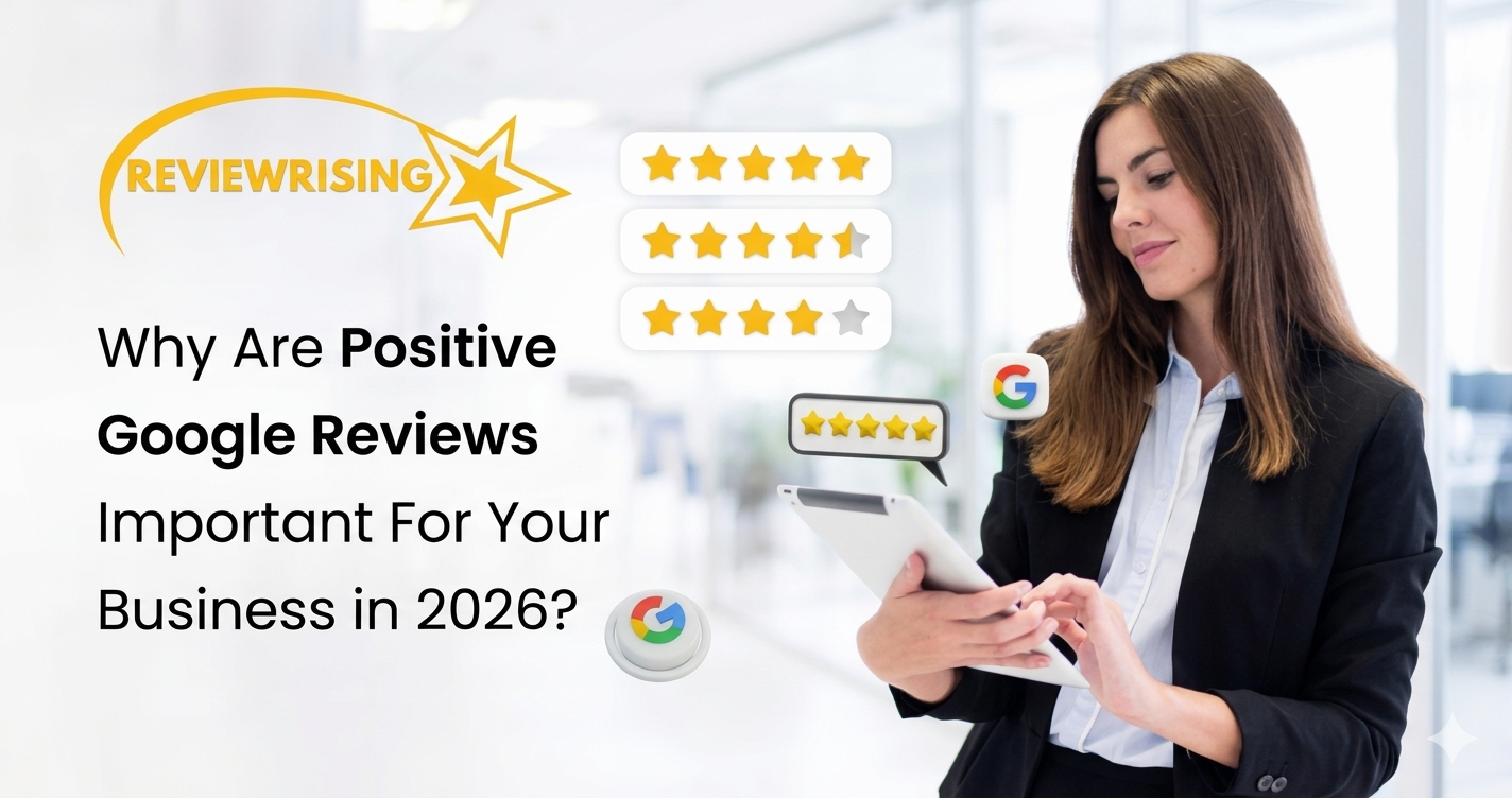 Why Positive Google Reviews Matter for Your Business